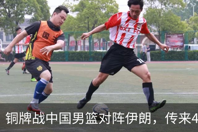 铜牌战中国男篮对阵伊朗，传来4好消息和2坏消息，男篮赢球有戏